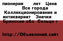 1.1) пионерия : 50 лет › Цена ­ 90 - Все города Коллекционирование и антиквариат » Значки   . Брянская обл.,Сельцо г.